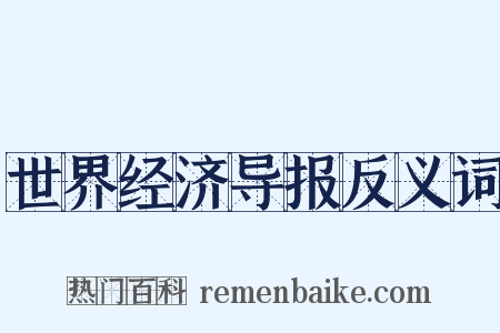 世界经济导报反义词是什么意思的图片